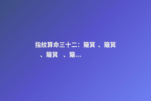 指紋算命三十二：簸箕、簸箕、簸箕、簸箕、簸箕
